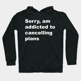 Sorry, am addicted to cancelling plans Hoodie